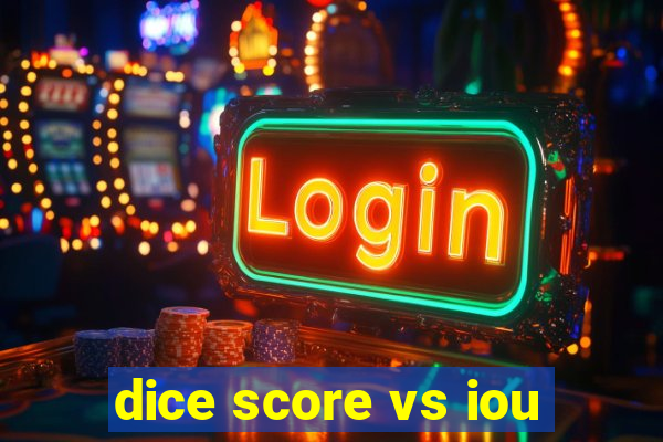 dice score vs iou